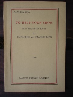 King, Elizabeth and Francis. 'To Help Your Show. Nine Sketches for Revue.' French's Acting Edition. Published by Samuel French in 1941, 28 pages. Price: £5.75, not including p&p, which is Amazon's standard charge (currently £2.75 for UK buyers, more for overseas customers)